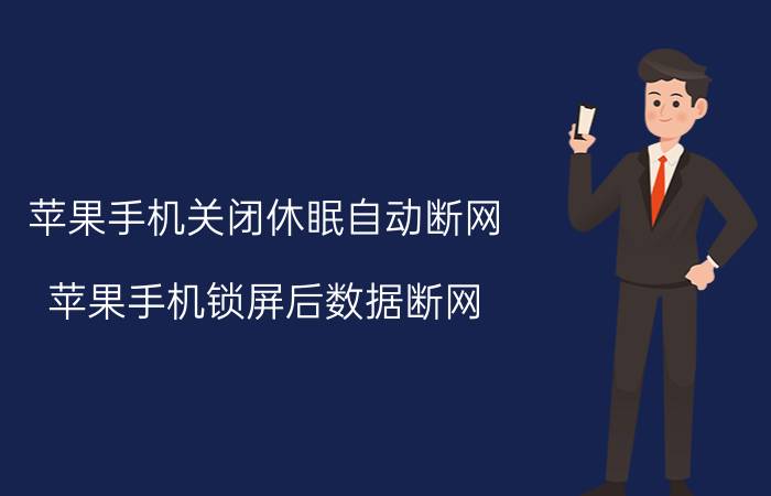 苹果手机关闭休眠自动断网 苹果手机锁屏后数据断网？